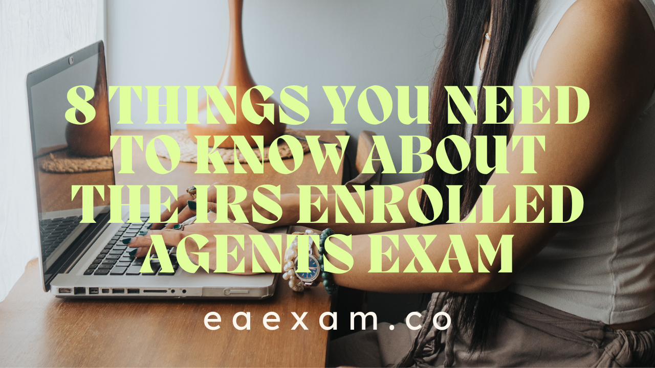 8 Things You Need To Know About The IRS Enrolled Agents Exam